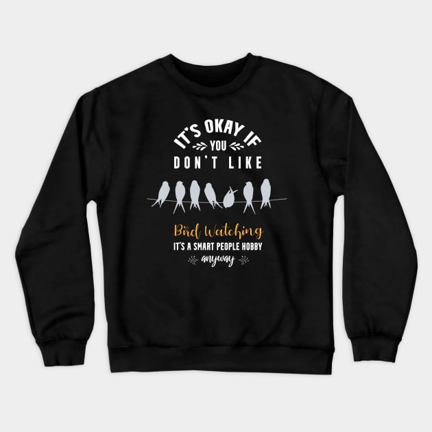 it's okay if you don't like bird watching, It's a smart people hobby anyway Crewneck Sweatshirt by Teekingdom